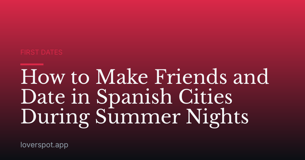 How to Make Friends and Date in Spanish Cities During Summer Nights
