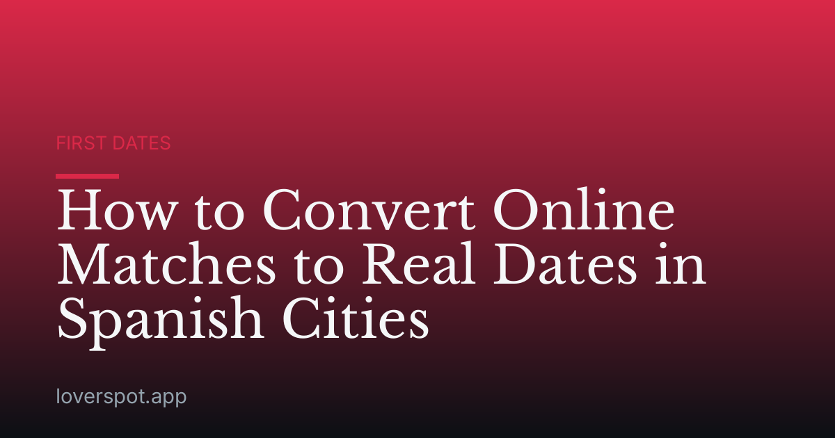 How to Convert Online Matches to Real Dates in Spanish Cities