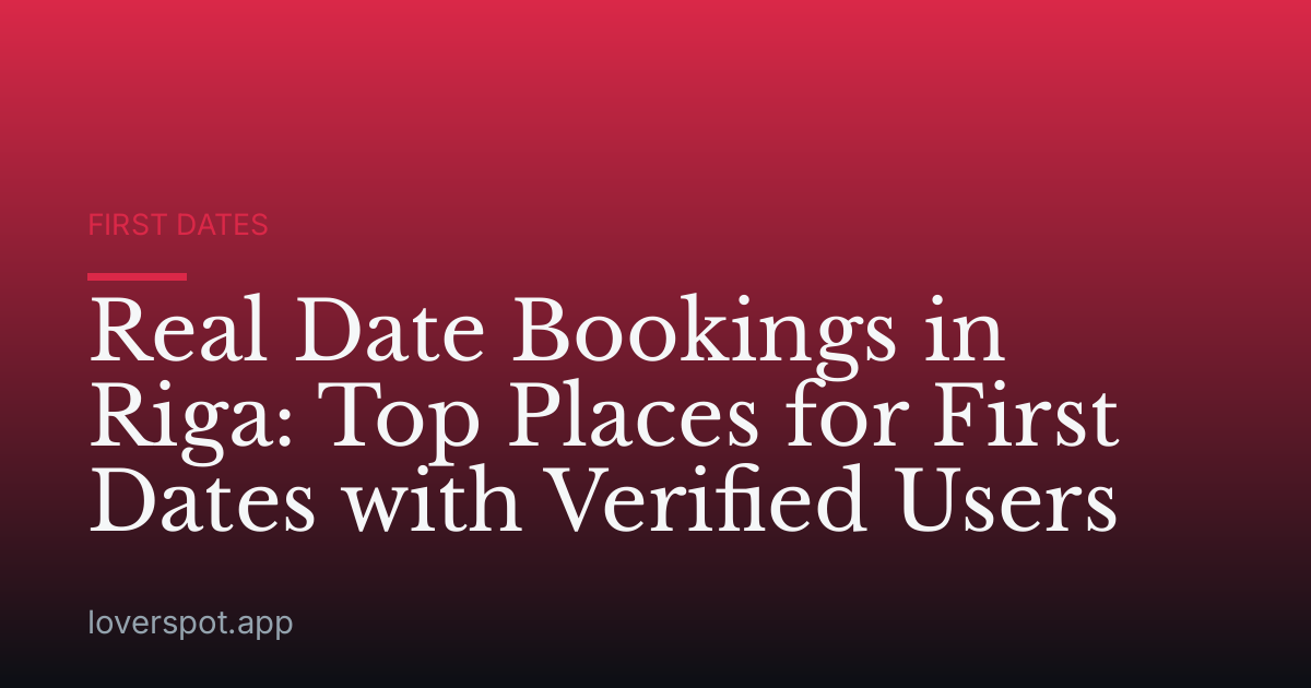 Real Date Bookings in Riga: Top Places for First Dates with Verified Users