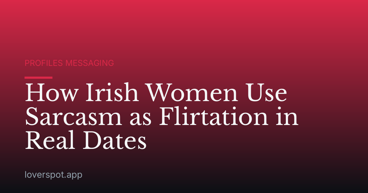 How Irish Women Use Sarcasm as Flirtation in Real Dates