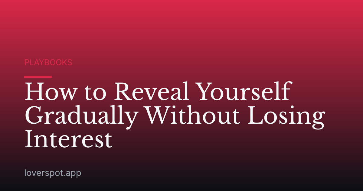 How to Reveal Yourself Gradually Without Losing Interest
