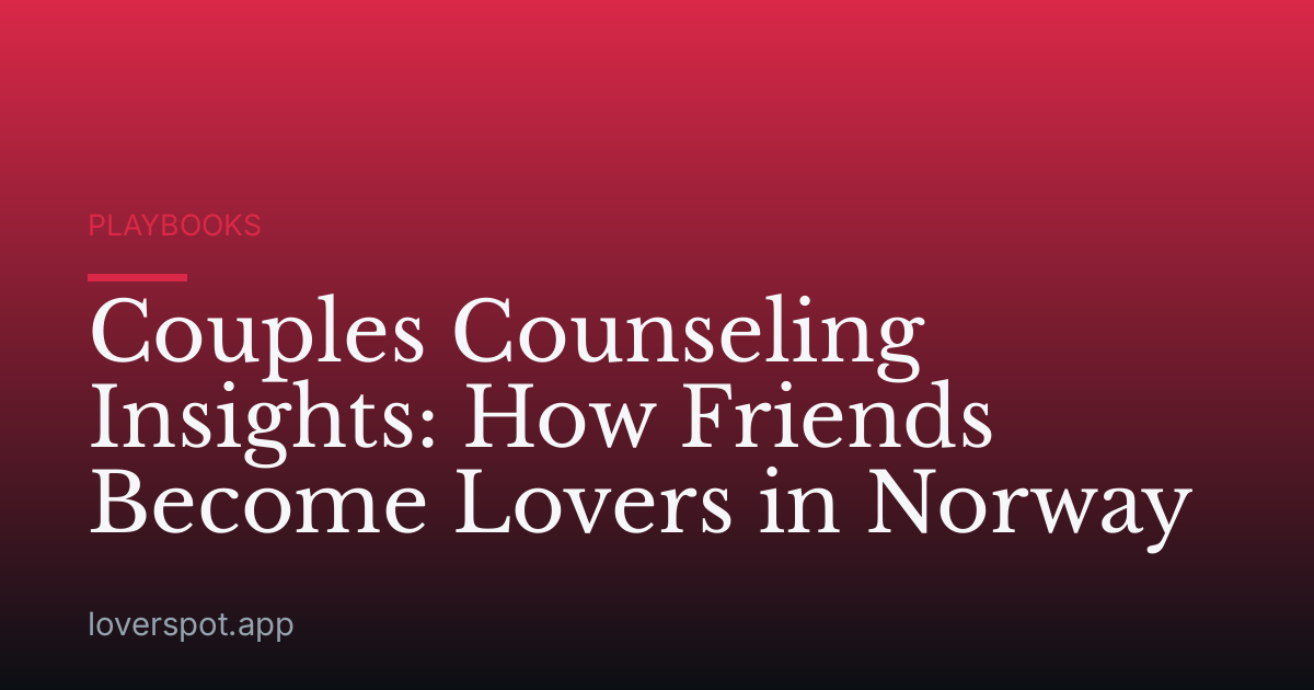 Couples Counseling Insights: How Friends Become Lovers in Norway