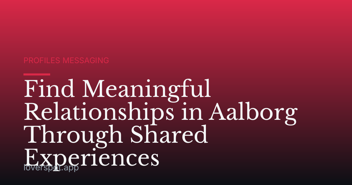Find Meaningful Relationships in Aalborg Through Shared Experiences