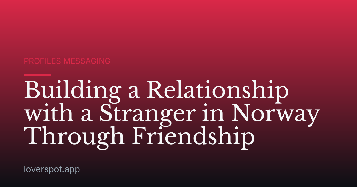Building a Relationship with a Stranger in Norway Through Friendship