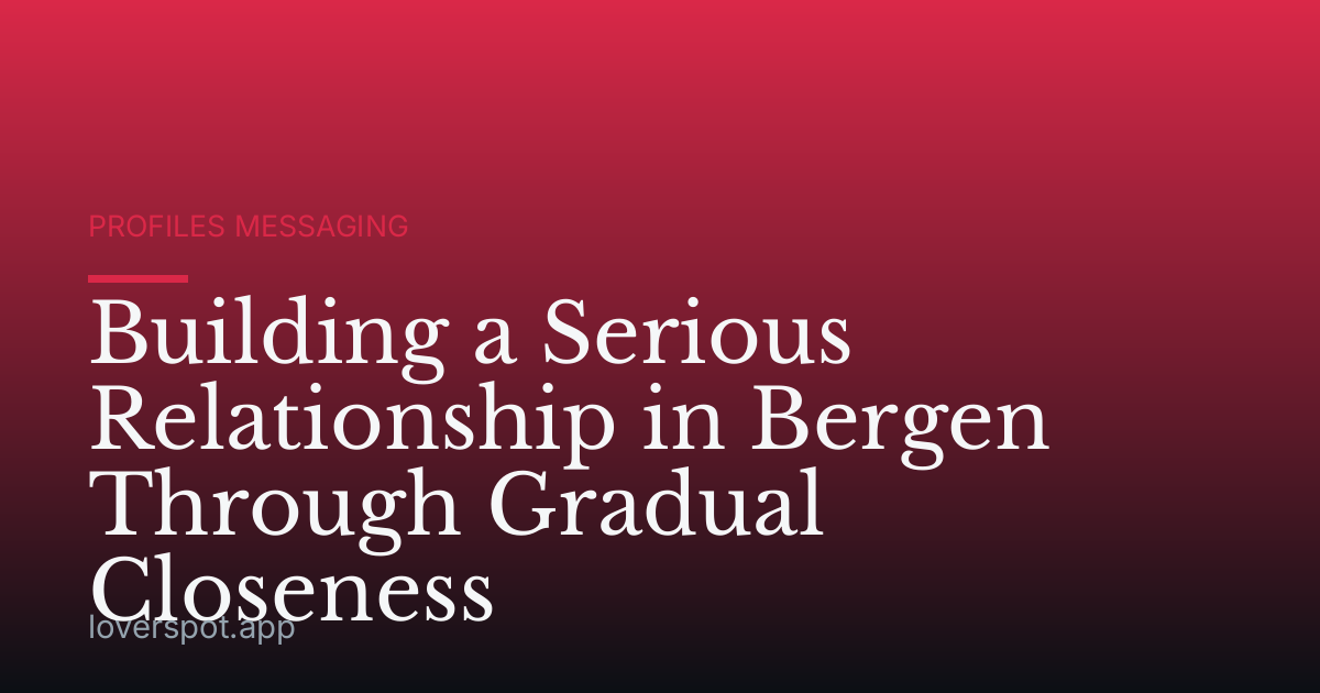 Building a Serious Relationship in Bergen Through Gradual Closeness