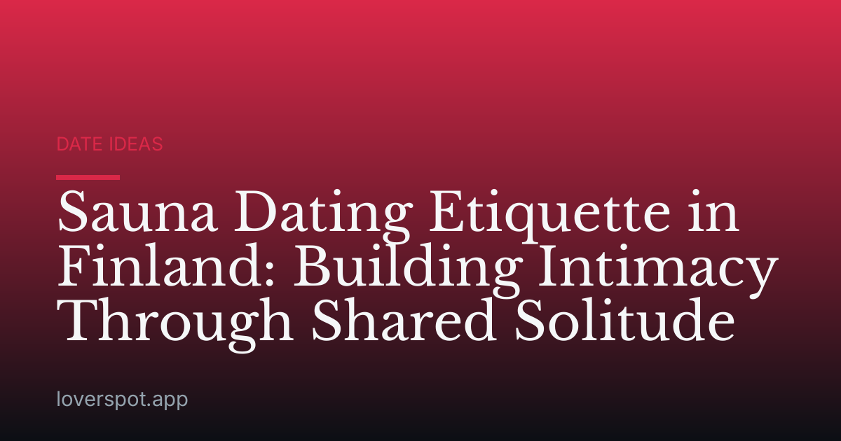Sauna Dating Etiquette in Finland: Building Intimacy Through Shared Solitude