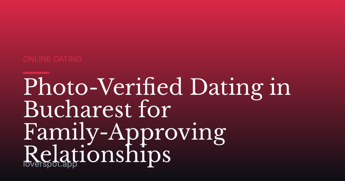 Photo-Verified Dating in Bucharest for Family-Approving Relationships