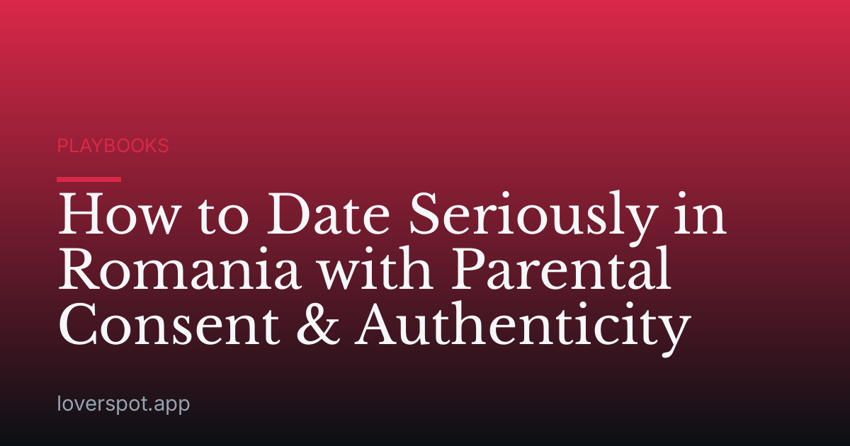 How to Date Seriously in Romania with Parental Consent & Authenticity