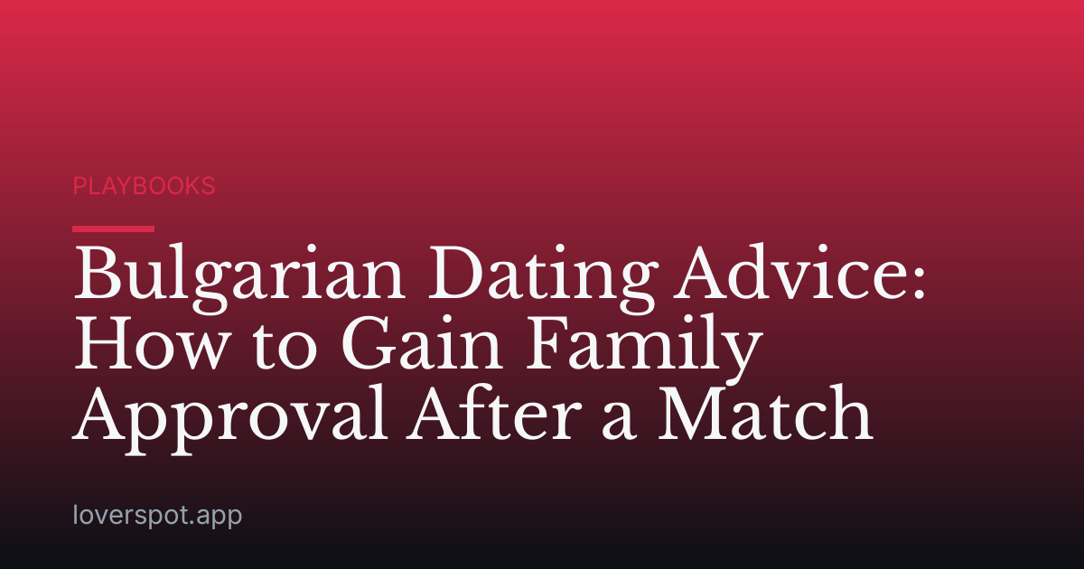 Bulgarian Dating Advice: How to Gain Family Approval After a Match