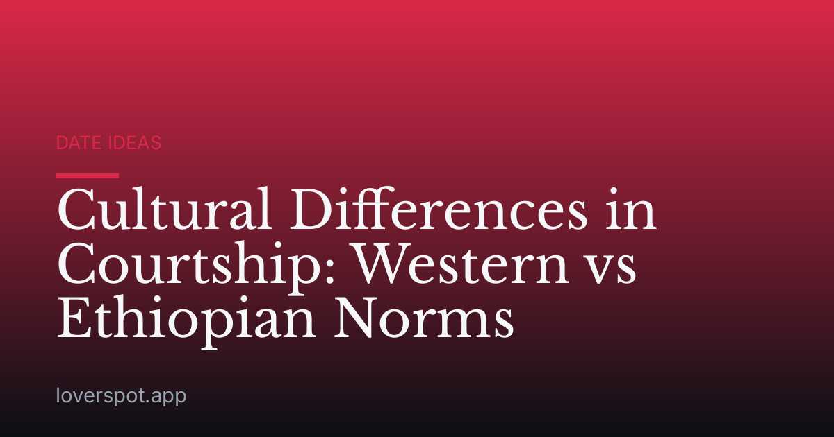 Cultural Differences in Courtship: Western vs Ethiopian Norms