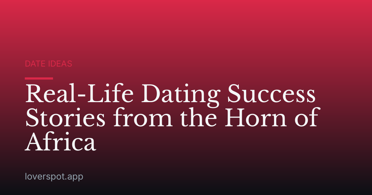 Real-Life Dating Success Stories from the Horn of Africa