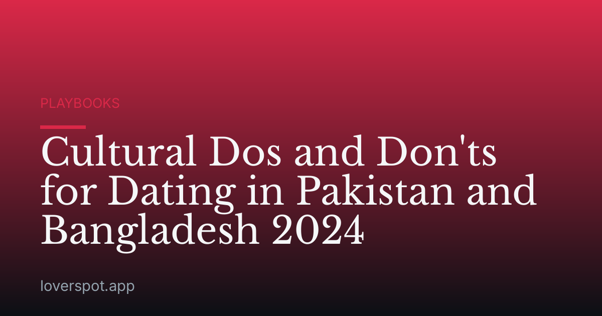 Cultural Dos and Don'ts for Dating in Pakistan and Bangladesh 2024