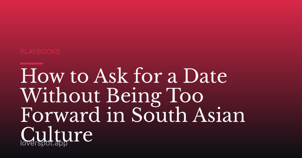 How to Ask for a Date Without Being Too Forward in South Asian Culture