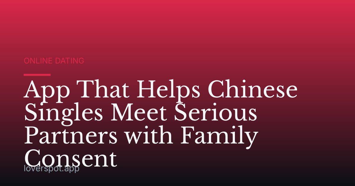App That Helps Chinese Singles Meet Serious Partners with Family Consent