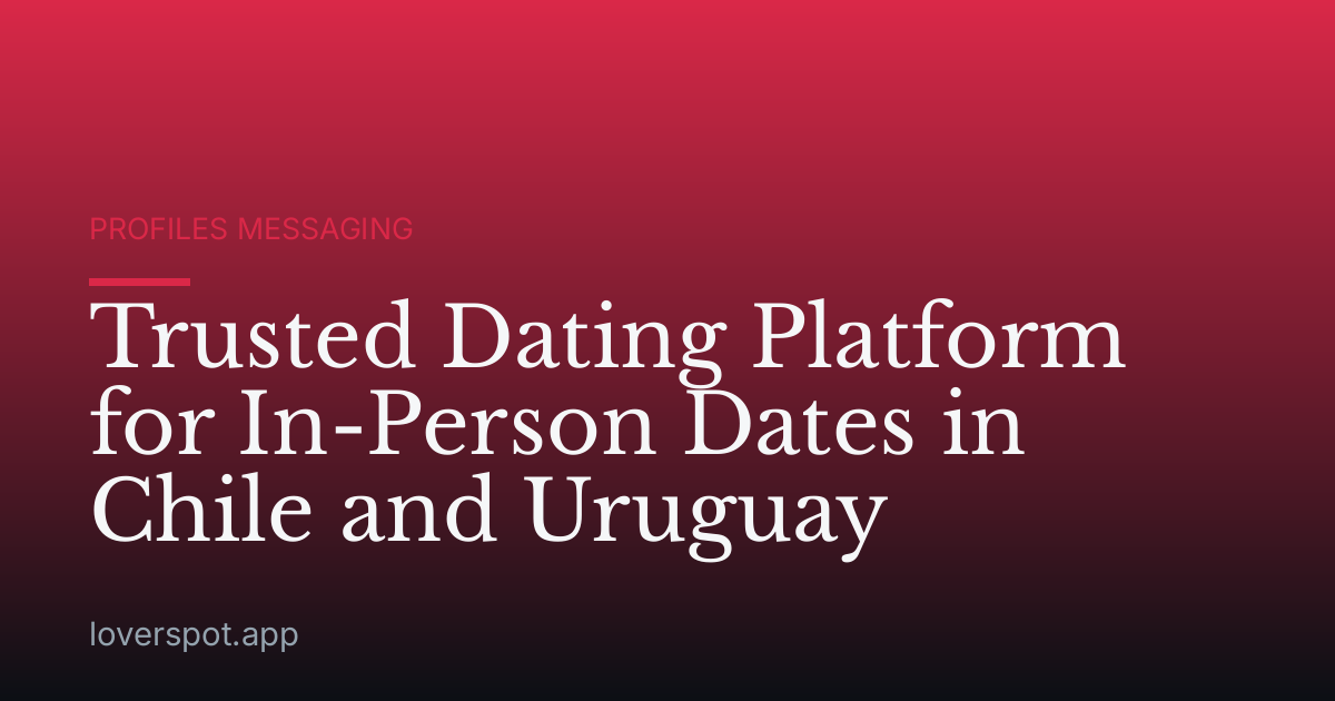 Trusted Dating Platform for In-Person Dates in Chile and Uruguay