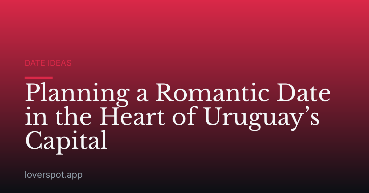 Planning a Romantic Date in the Heart of Uruguay’s Capital