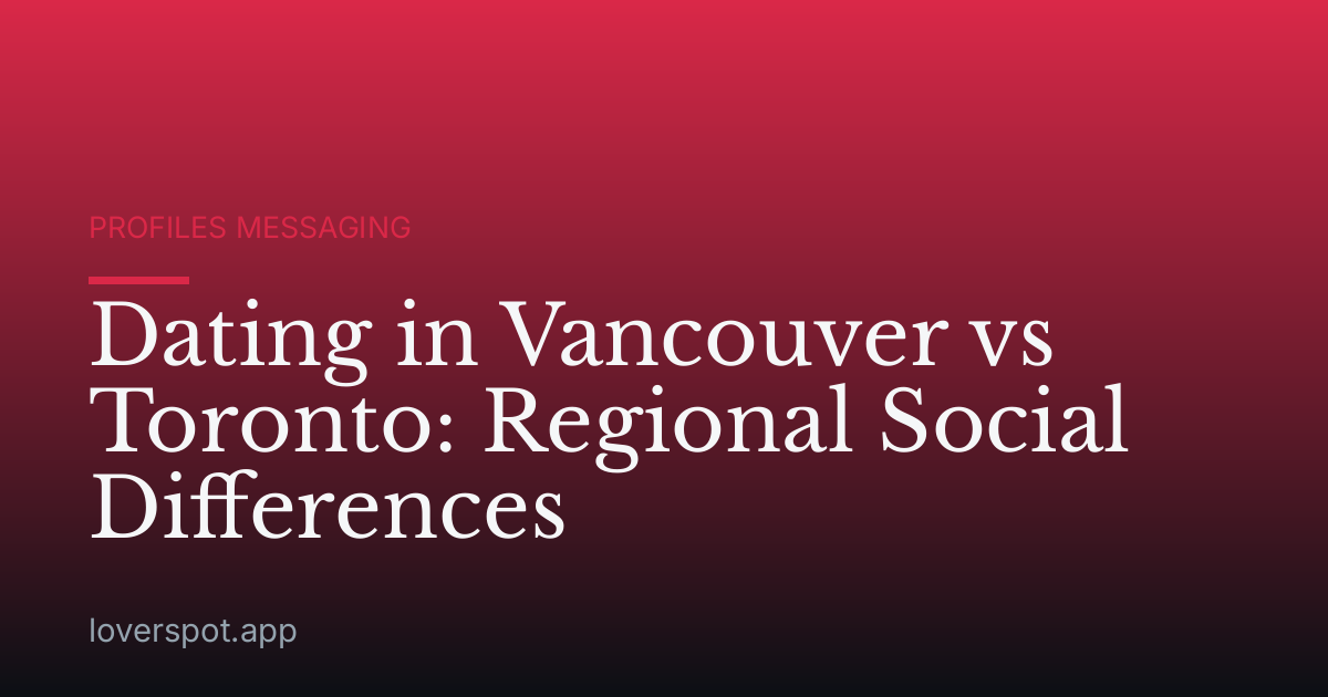 Dating in Vancouver vs Toronto: Regional Social Differences