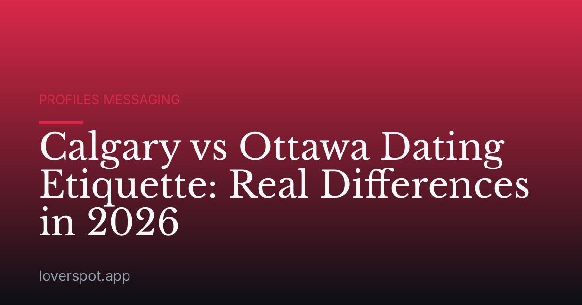 Calgary vs Ottawa Dating Etiquette: Real Differences in 2026
