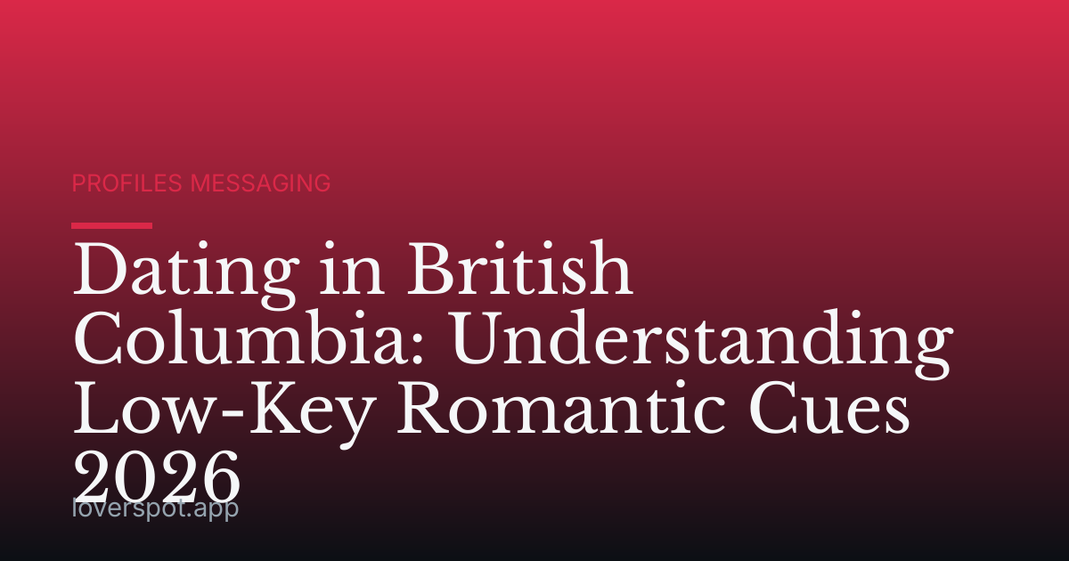 Dating in British Columbia: Understanding Low-Key Romantic Cues 2026