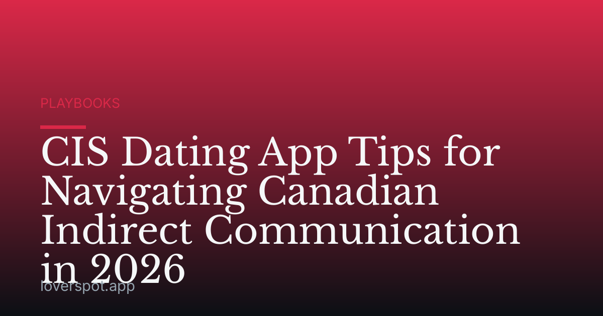 CIS Dating App Tips for Navigating Canadian Indirect Communication in 2026