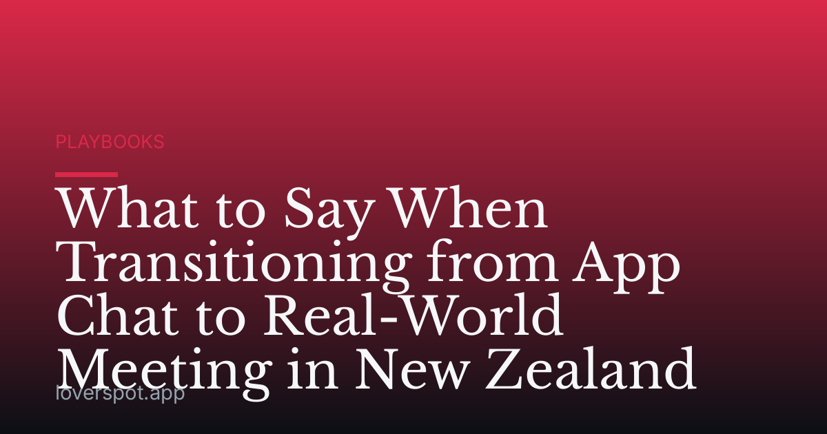 What to Say When Transitioning from App Chat to Real-World Meeting in New Zealand