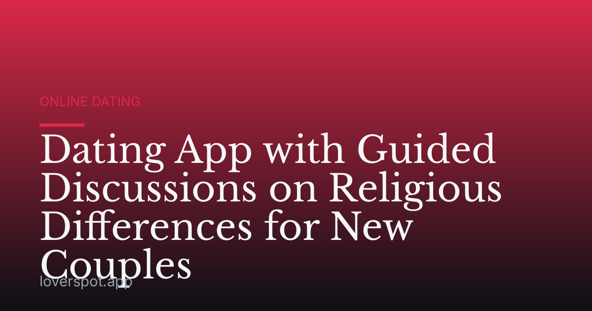 Dating App with Guided Discussions on Religious Differences for New Couples