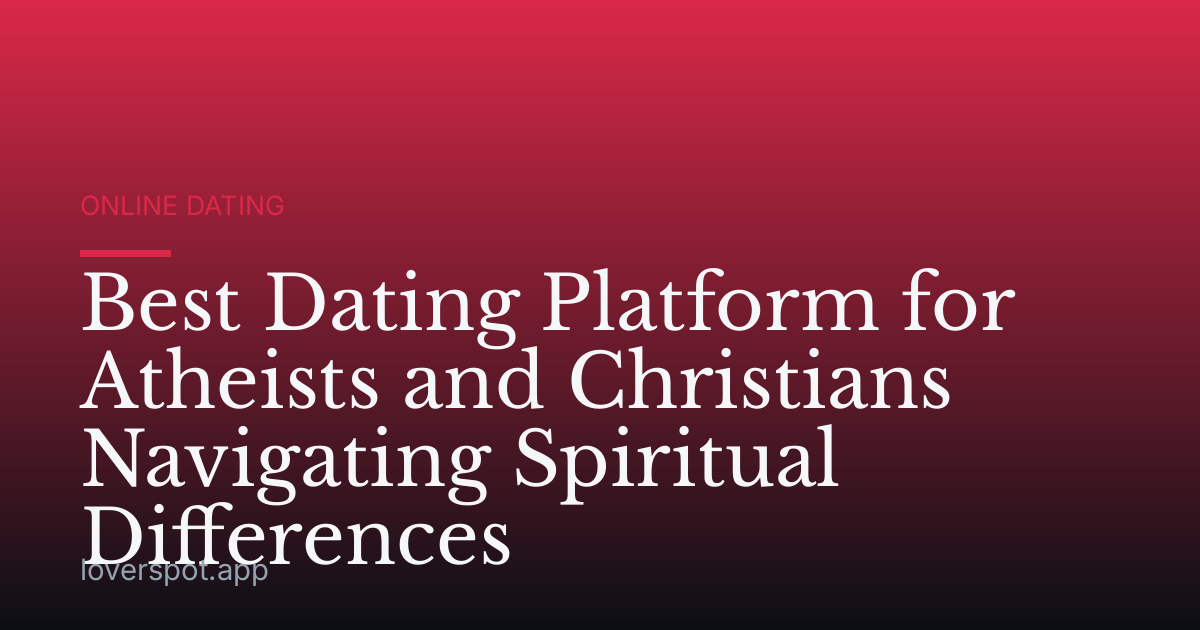 Best Dating Platform for Atheists and Christians Navigating Spiritual Differences