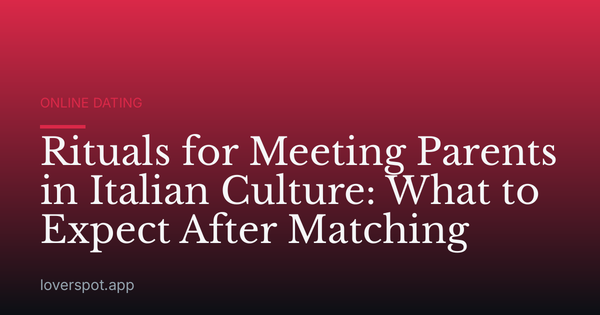 Rituals for Meeting Parents in Italian Culture: What to Expect After Matching