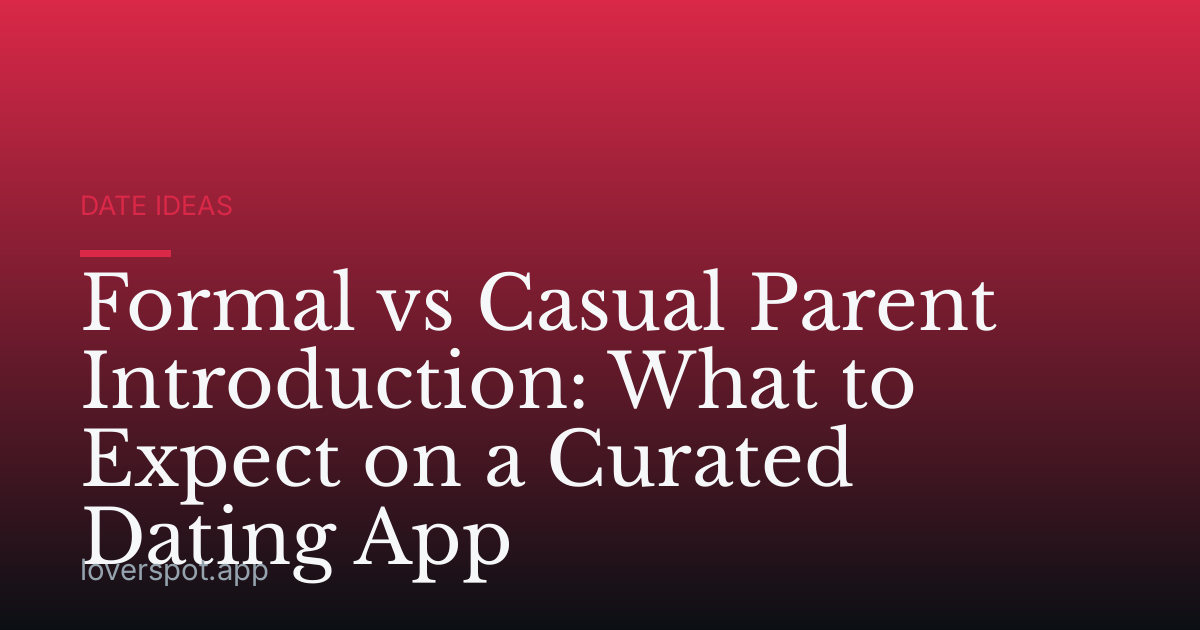 Formal vs Casual Parent Introduction: What to Expect on a Curated Dating App