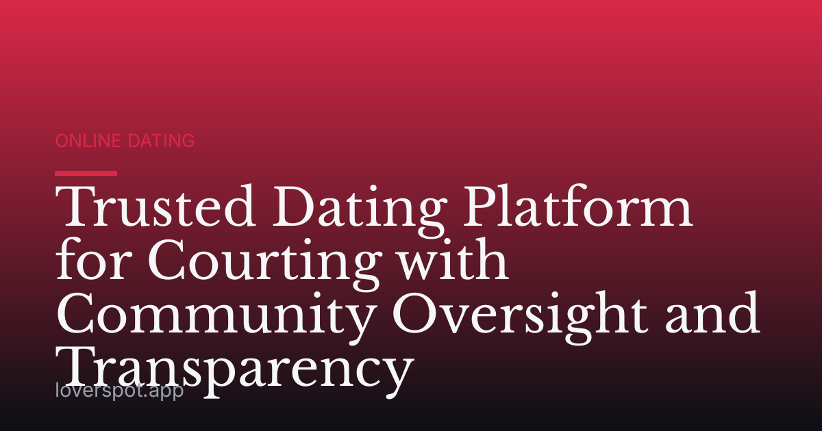 Trusted Dating Platform for Courting with Community Oversight and Transparency