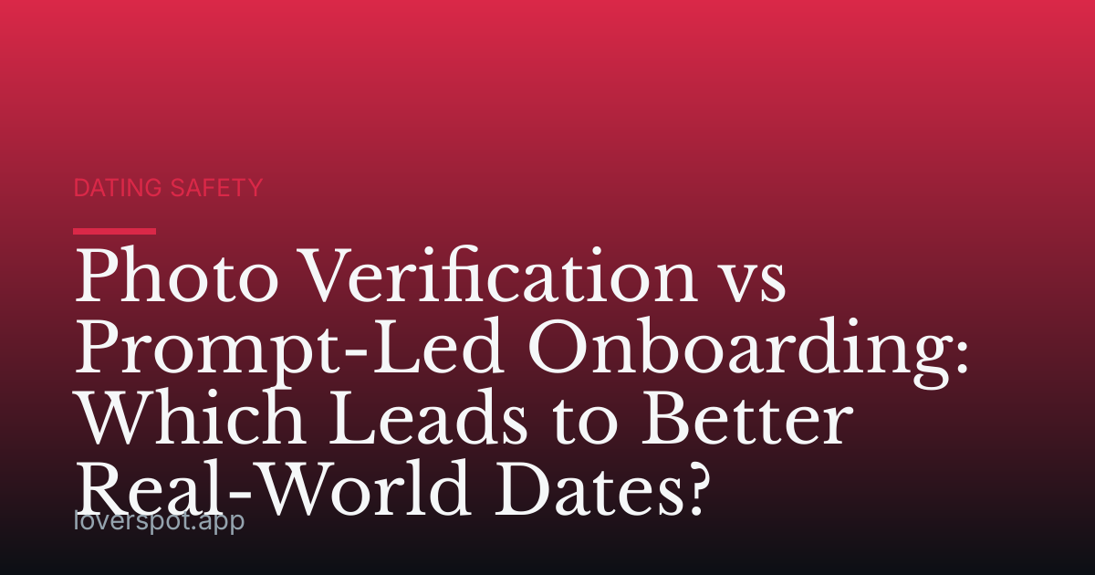 Photo Verification vs Prompt-Led Onboarding: Which Leads to Better Real-World Dates?