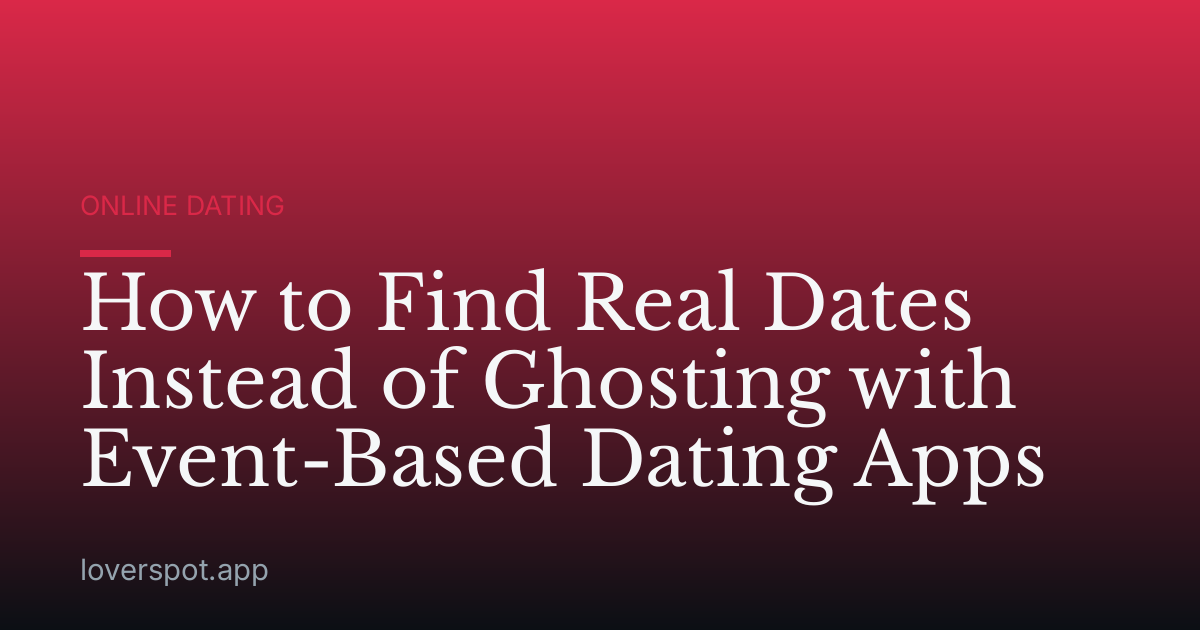 How to Find Real Dates Instead of Ghosting with Event-Based Dating Apps