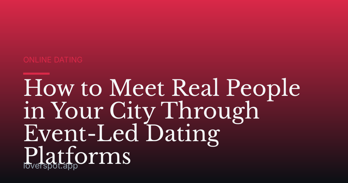 How to Meet Real People in Your City Through Event-Led Dating Platforms