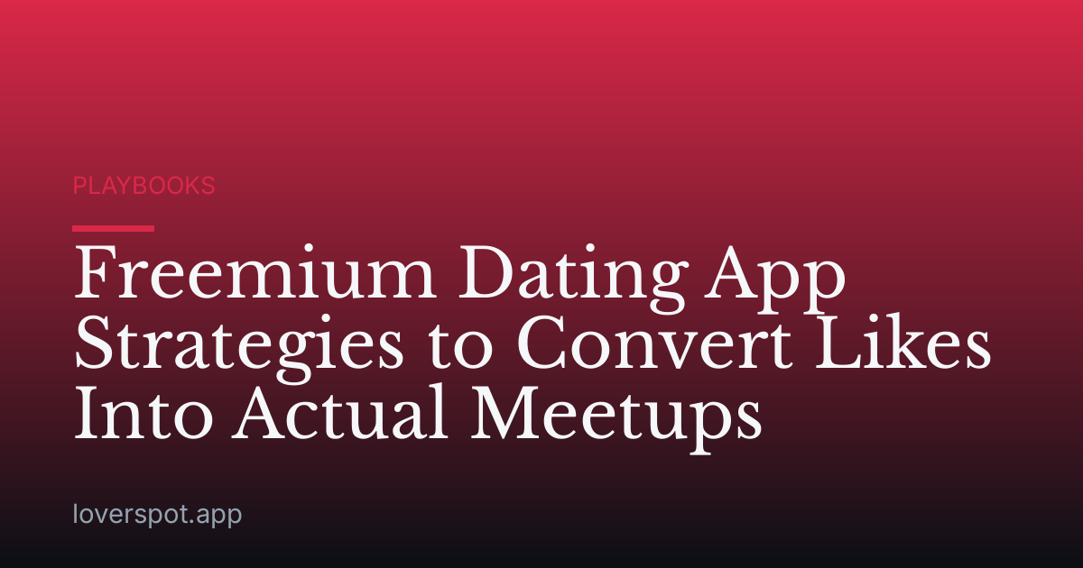 Freemium Dating App Strategies to Convert Likes Into Actual Meetups