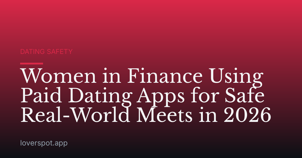 Women in Finance Using Paid Dating Apps for Safe Real-World Meets in 2026