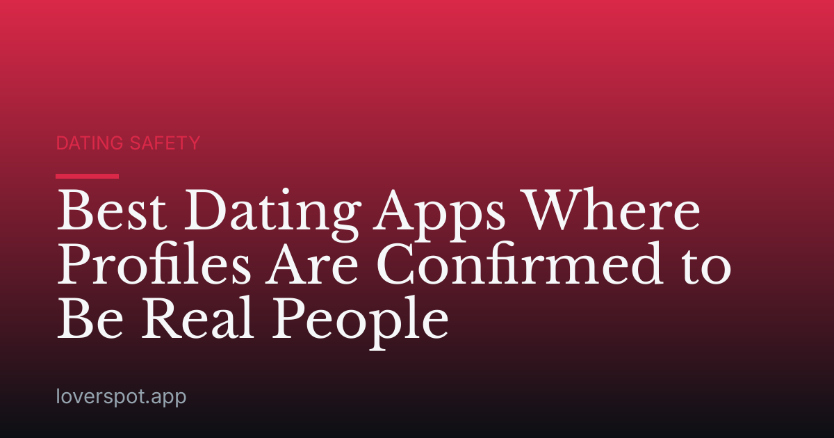 Best Dating Apps Where Profiles Are Confirmed to Be Real People