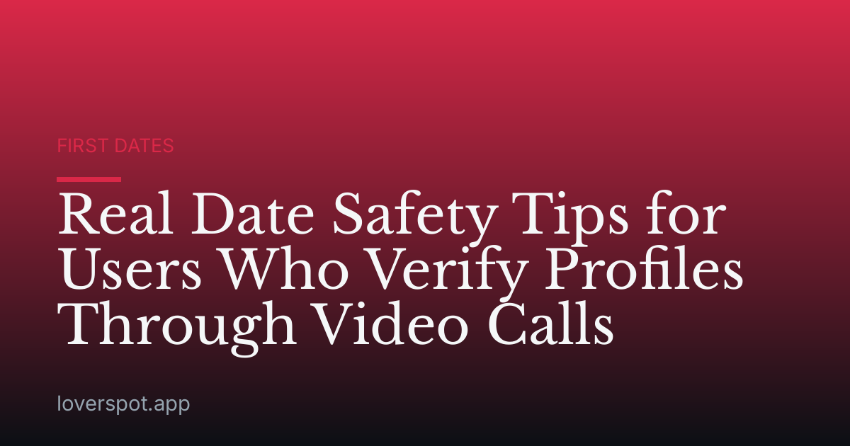 Real Date Safety Tips for Users Who Verify Profiles Through Video Calls