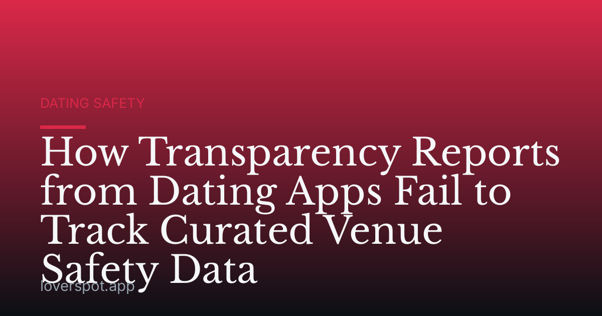 How Transparency Reports from Dating Apps Fail to Track Curated Venue Safety Data