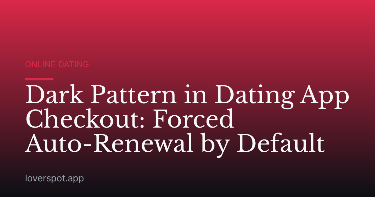 Dark Pattern in Dating App Checkout: Forced Auto-Renewal by Default