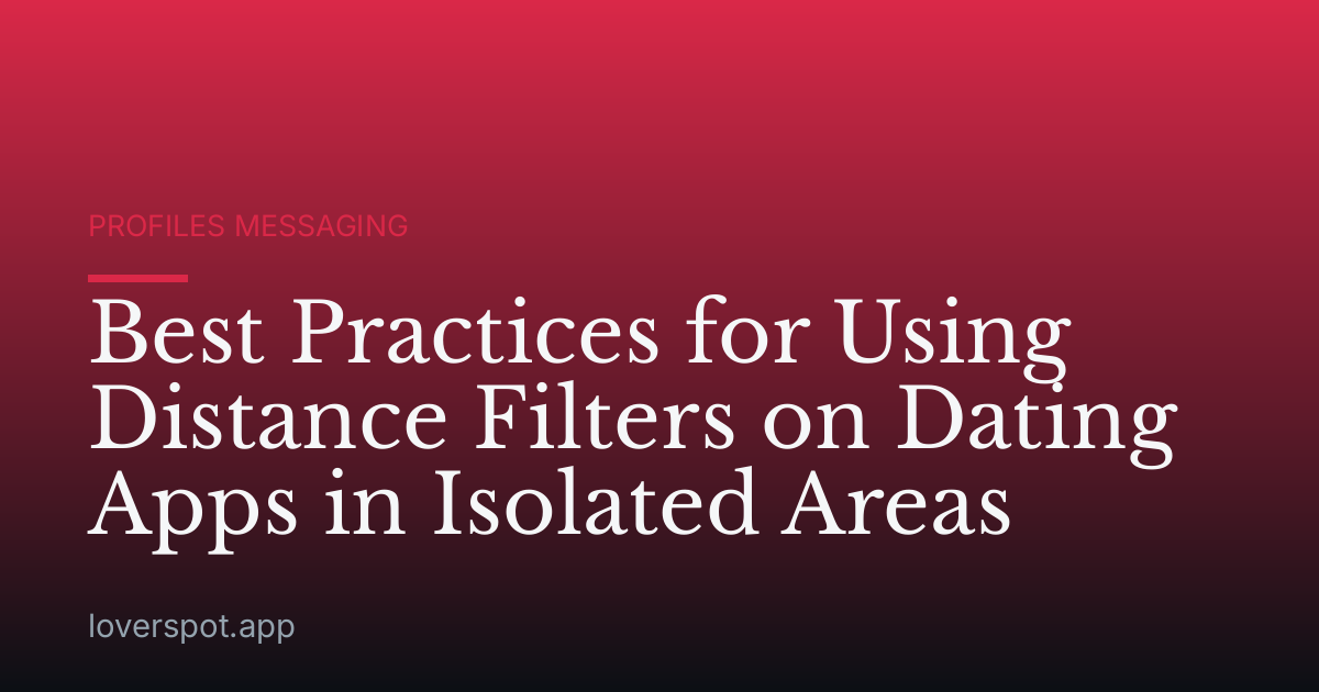 Best Practices for Using Distance Filters on Dating Apps in Isolated Areas