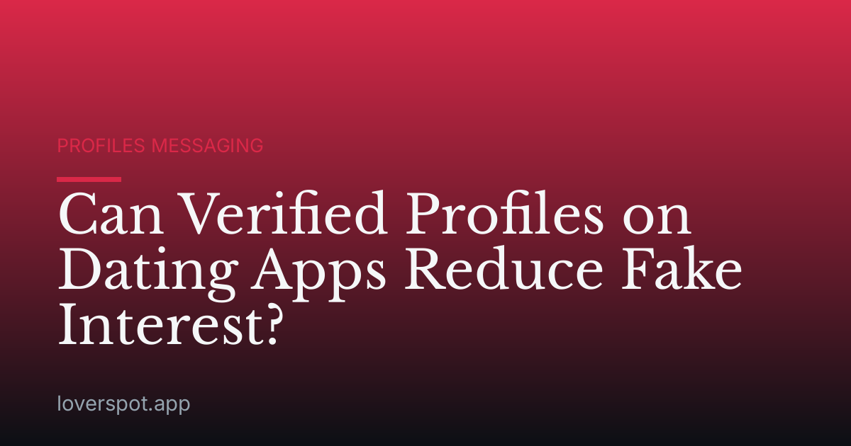 Can Verified Profiles on Dating Apps Reduce Fake Interest?