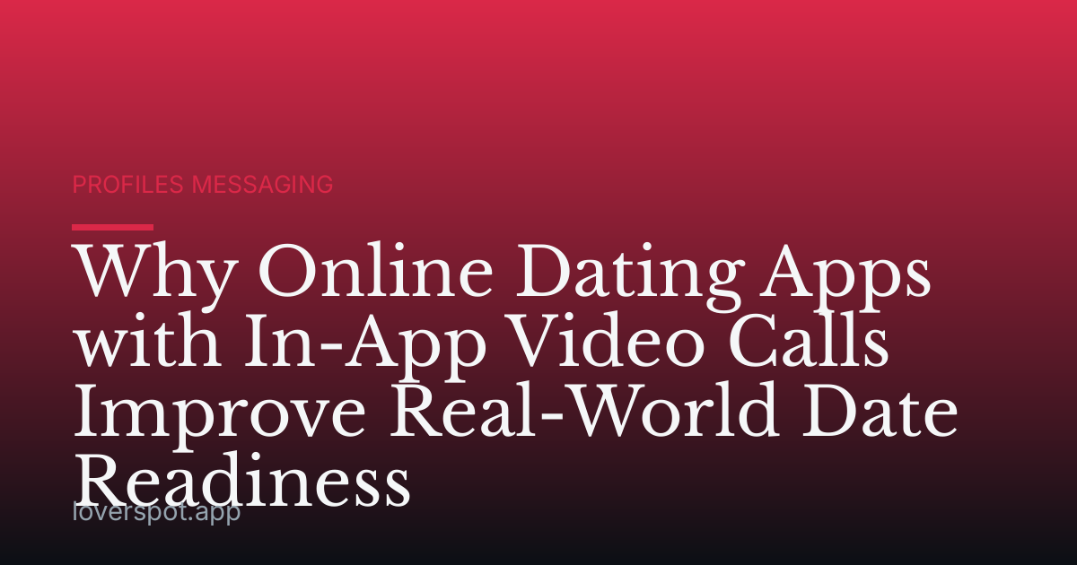 Why Online Dating Apps with In-App Video Calls Improve Real-World Date Readiness