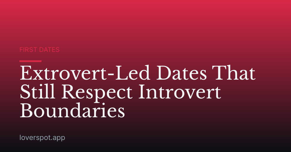 Extrovert-Led Dates That Still Respect Introvert Boundaries