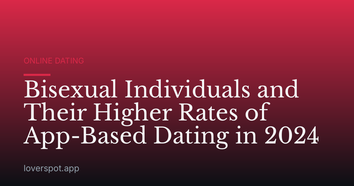 Bisexual Individuals and Their Higher Rates of App-Based Dating in 2024