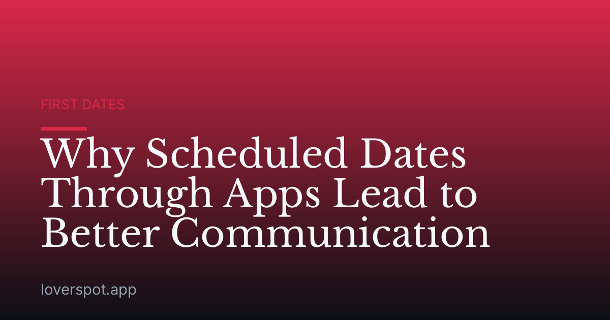 Why Scheduled Dates Through Apps Lead to Better Communication