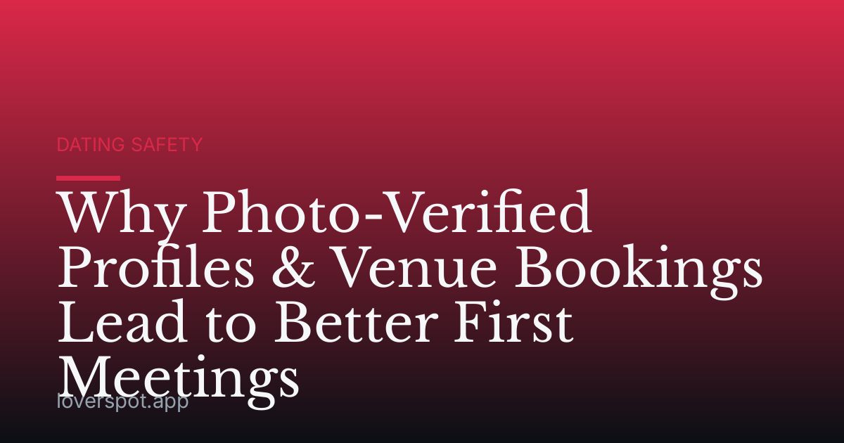 Why Photo-Verified Profiles & Venue Bookings Lead to Better First Meetings