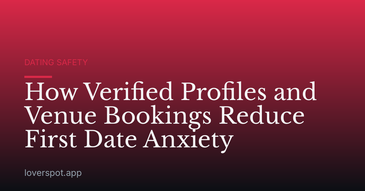 How Verified Profiles and Venue Bookings Reduce First Date Anxiety