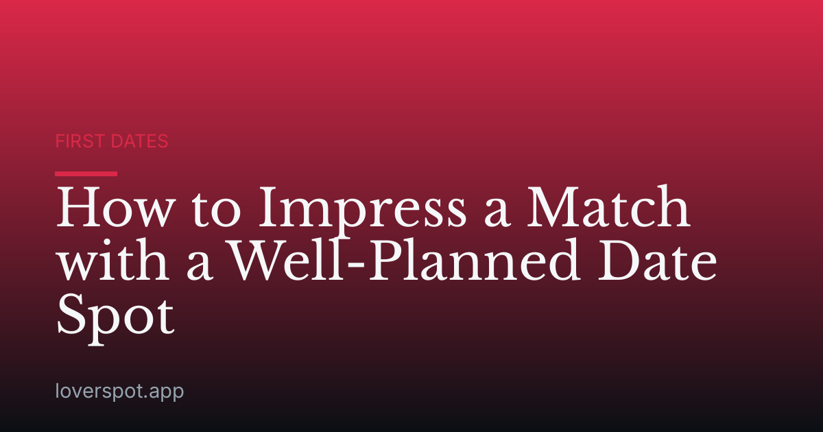 How to Impress a Match with a Well-Planned Date Spot