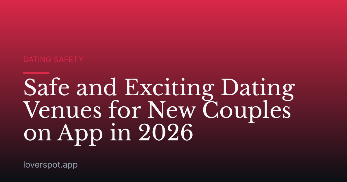Safe and Exciting Dating Venues for New Couples on App in 2026