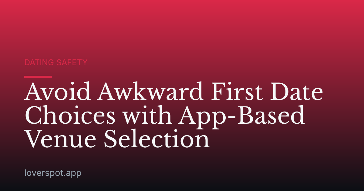 Avoid Awkward First Date Choices with App-Based Venue Selection